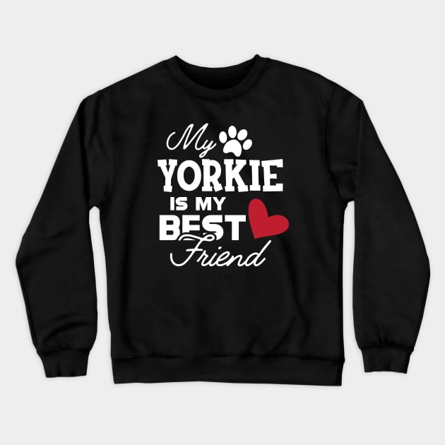 Yorkie Dog - My yorkie is my best friend Crewneck Sweatshirt by KC Happy Shop
